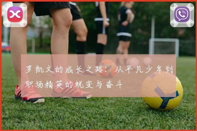 罗凯文的成长之路：从平凡少年到职场精英的蜕变与奋斗