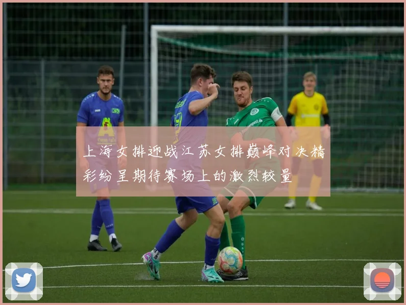 上海女排迎战江苏女排巅峰对决精彩纷呈期待赛场上的激烈较量