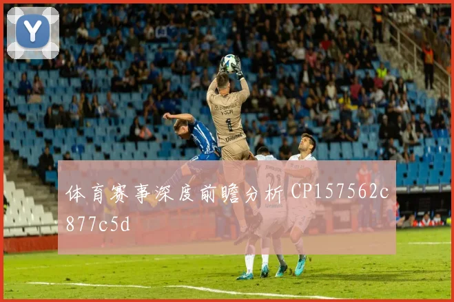 体育赛事深度前瞻分析 CP157562c877c5d