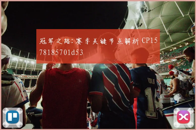 冠军之路:赛季关键节点解析 CP1578185701d53